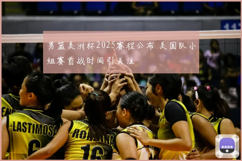 男篮美洲杯2025赛程公布 美国队小组赛首战时间引关注